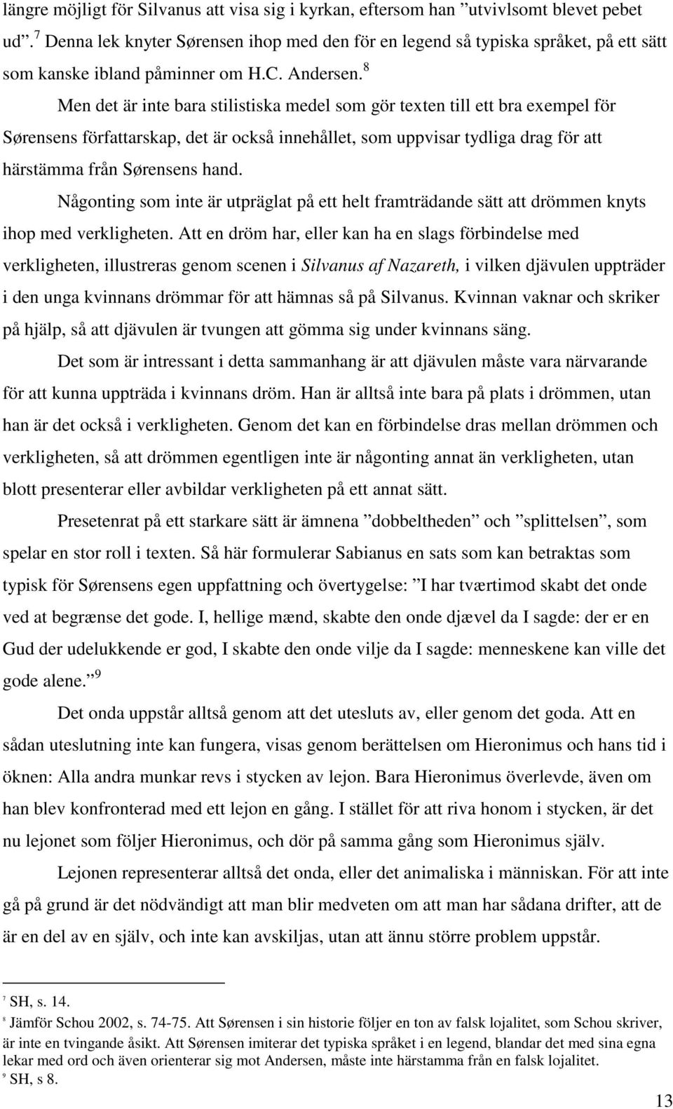 8 Men det är inte bara stilistiska medel som gör texten till ett bra exempel för Sørensens författarskap, det är också innehållet, som uppvisar tydliga drag för att härstämma från Sørensens hand.