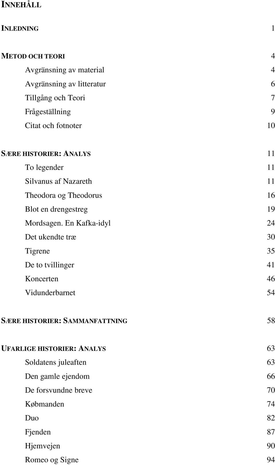 En Kafka-idyl 24 Det ukendte træ 30 Tigrene 35 De to tvillinger 41 Koncerten 46 Vidunderbarnet 54 SÆRE HISTORIER: SAMMANFATTNING 58 UFARLIGE