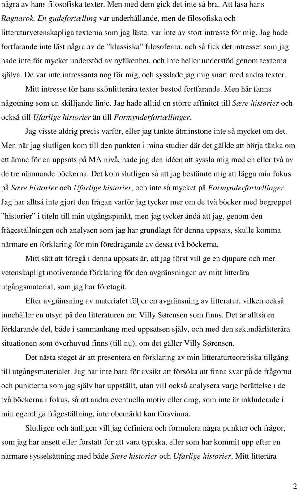 Jag hade fortfarande inte läst några av de klassiska filosoferna, och så fick det intresset som jag hade inte för mycket understöd av nyfikenhet, och inte heller understöd genom texterna själva.