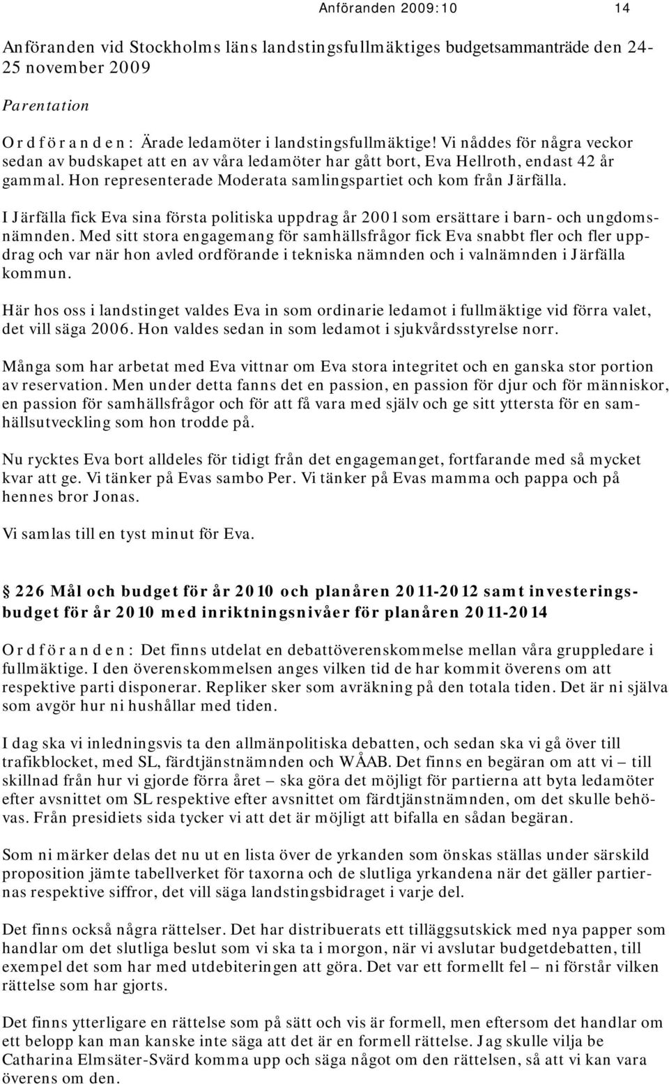 I Järfälla fick Eva sina första politiska uppdrag år 2001 som ersättare i barn- och ungdomsnämnden.