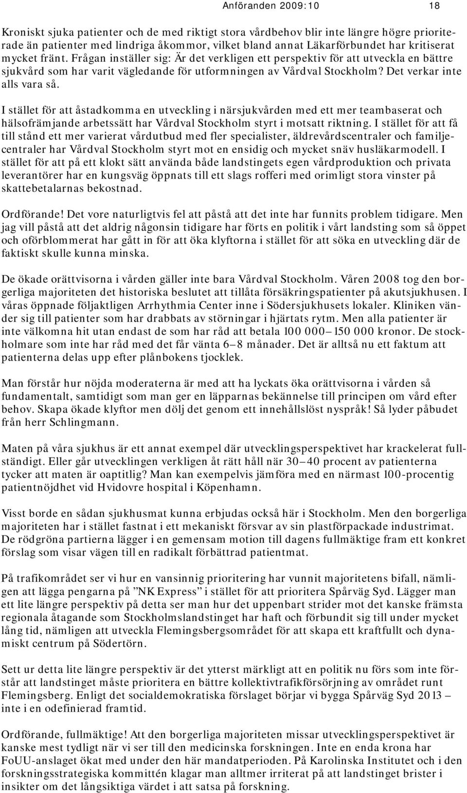 Det verkar inte alls vara så. I stället för att åstadkomma en utveckling i närsjukvården med ett mer teambaserat och hälsofrämjande arbetssätt har Vårdval Stockholm styrt i motsatt riktning.