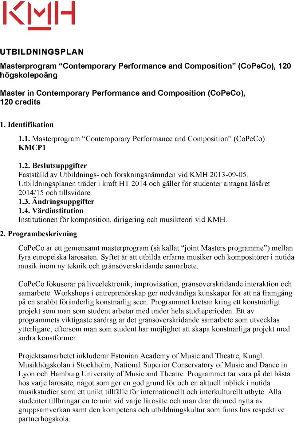 3. Ändringsuppgifter 1.4. Värdinstitution Institutionen för komposition, dirigering och musikteori vid KMH. 2.