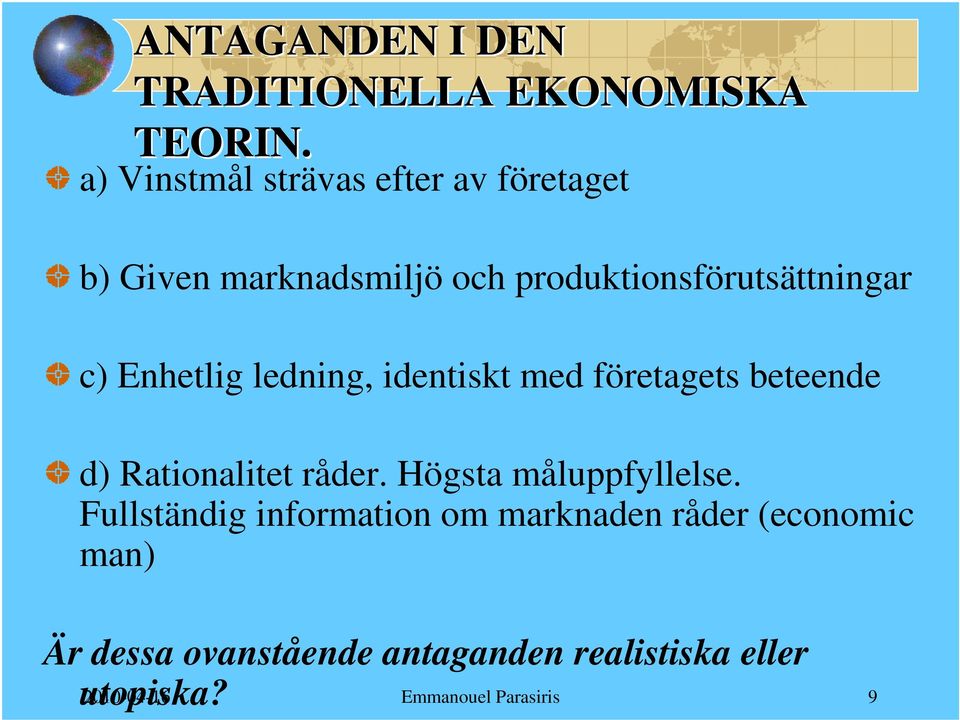 Enhetlig ledning, identiskt med företagets beteende d) Rationalitet råder. Högsta måluppfyllelse.