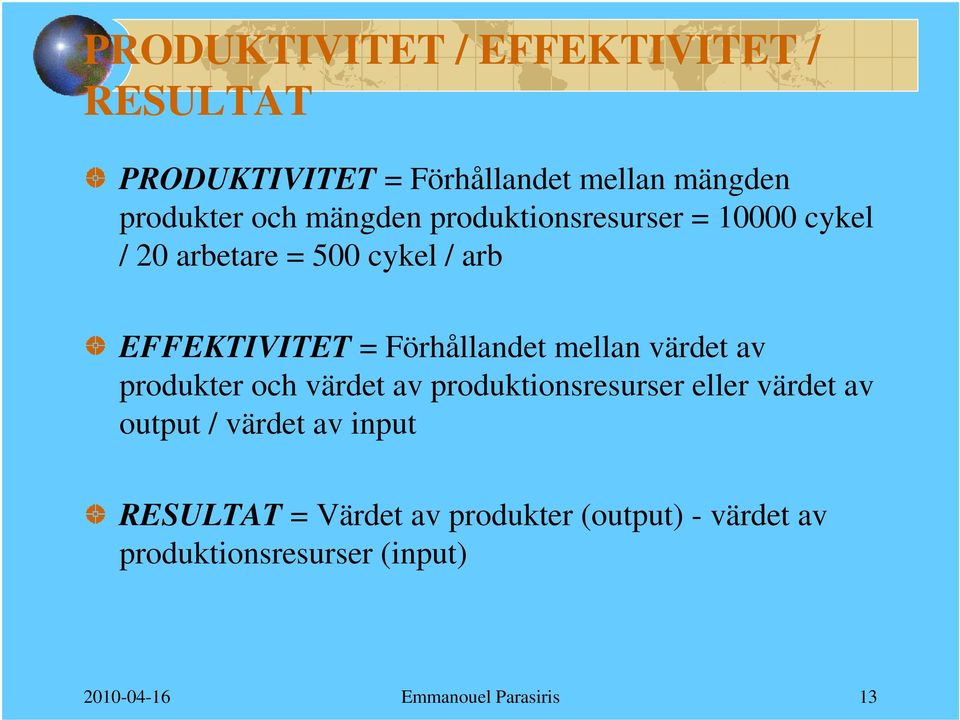 mellan värdet av produkter och värdet av produktionsresurser eller värdet av output / värdet av input