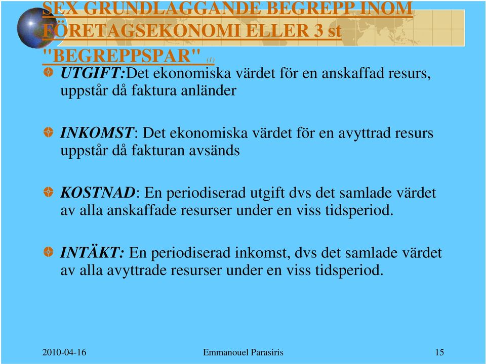 KOSTNAD: En periodiserad utgift dvs det samlade värdet av alla anskaffade resurser under en viss tidsperiod.