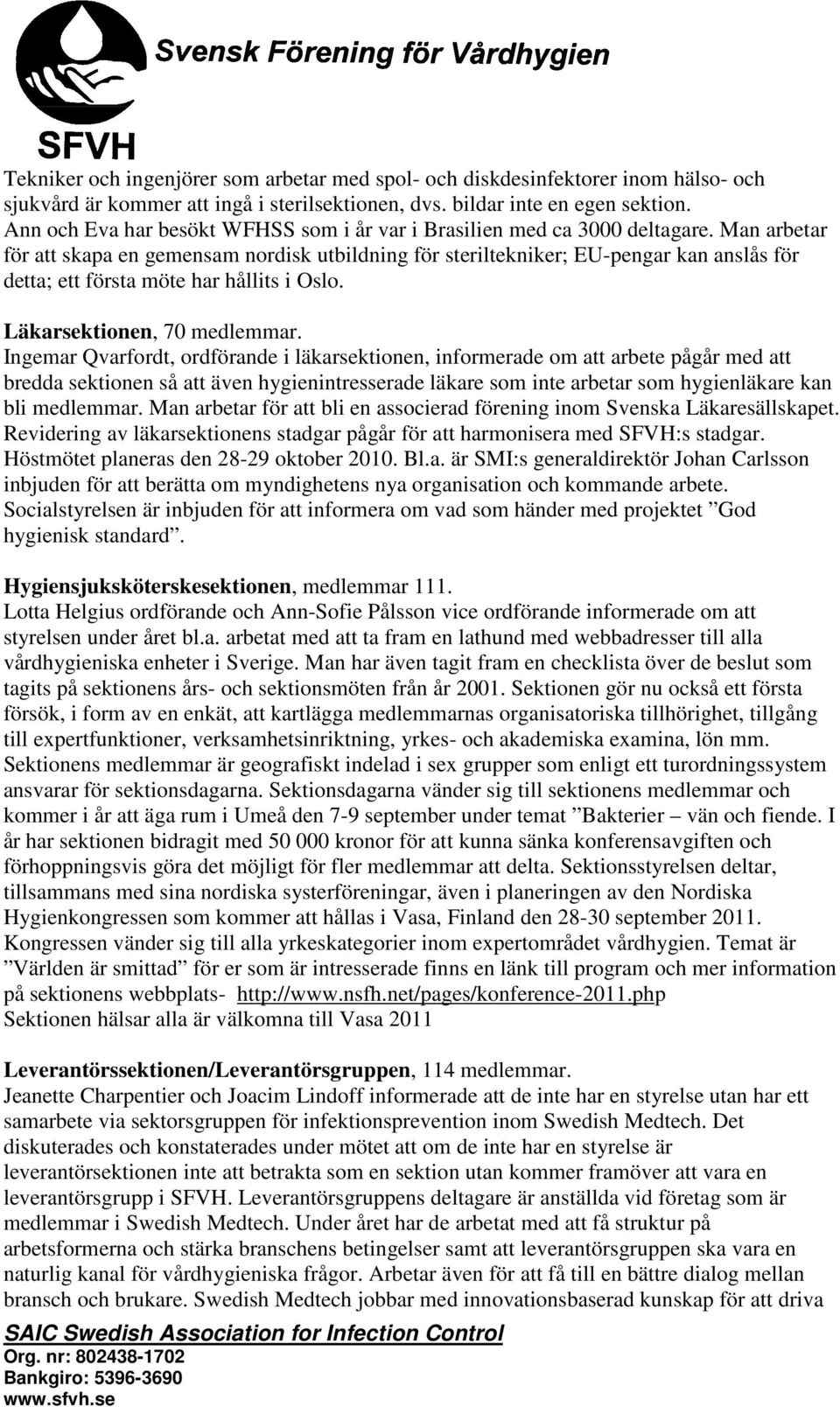 Man arbetar för att skapa en gemensam nordisk utbildning för steriltekniker; EU-pengar kan anslås för detta; ett första möte har hållits i Oslo. Läkarsektionen, 70 medlemmar.