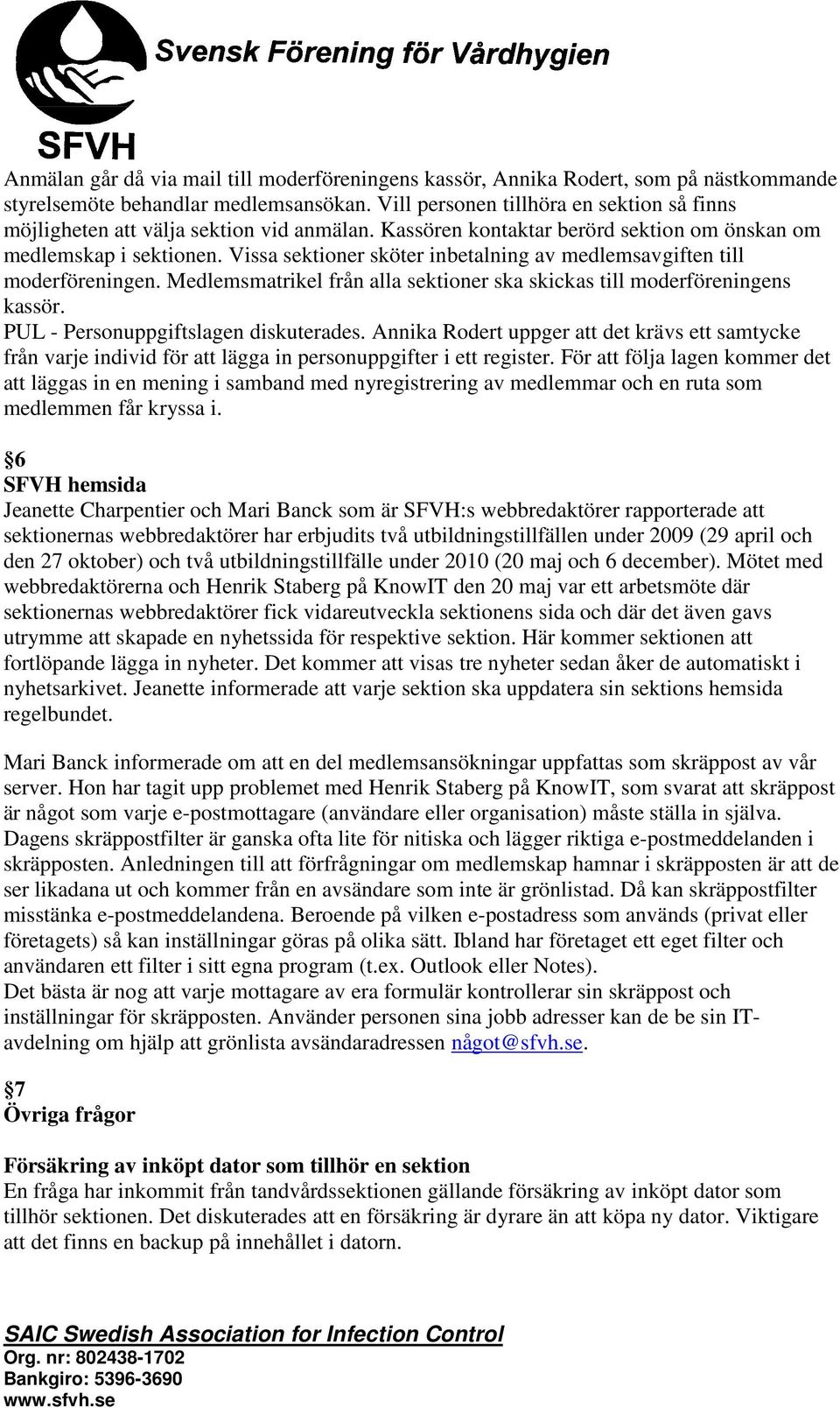 Vissa sektioner sköter inbetalning av medlemsavgiften till moderföreningen. Medlemsmatrikel från alla sektioner ska skickas till moderföreningens kassör. PUL - Personuppgiftslagen diskuterades.