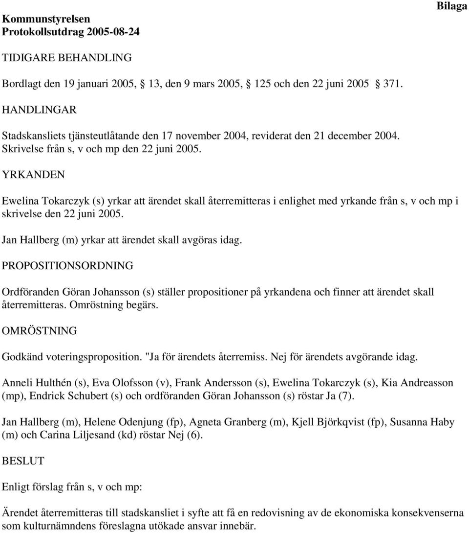 YRKANDEN Ewelina Tokarczyk (s) yrkar att ärendet skall återremitteras i enlighet med yrkande från s, v och mp i skrivelse den 22 juni 2005. Jan Hallberg (m) yrkar att ärendet skall avgöras idag.