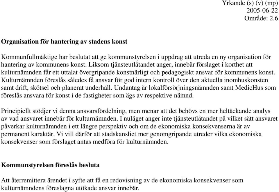 Liksom tjänsteutlåtandet anger, innebär förslaget i korthet att kulturnämnden får ett uttalat övergripande konstnärligt och pedagogiskt ansvar för kommunens konst.