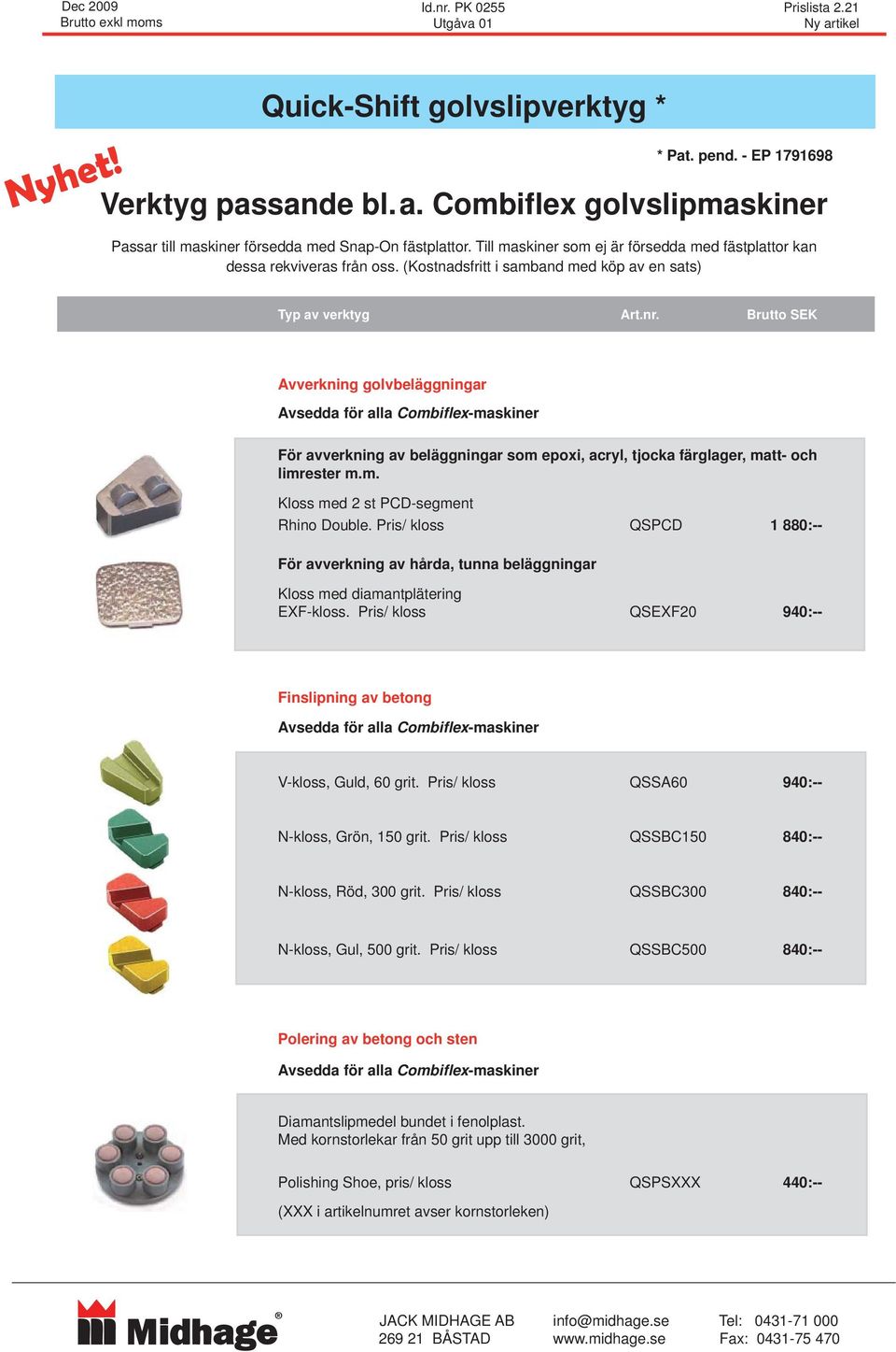 Brutto SEK Avverkning golvbeläggningar Avsedda för alla Combiflex-maskiner För avverkning av beläggningar som epoxi, acryl, tjocka färglager, matt- och limrester m.m. Kloss med 2 st PCD-segment Rhino Double.
