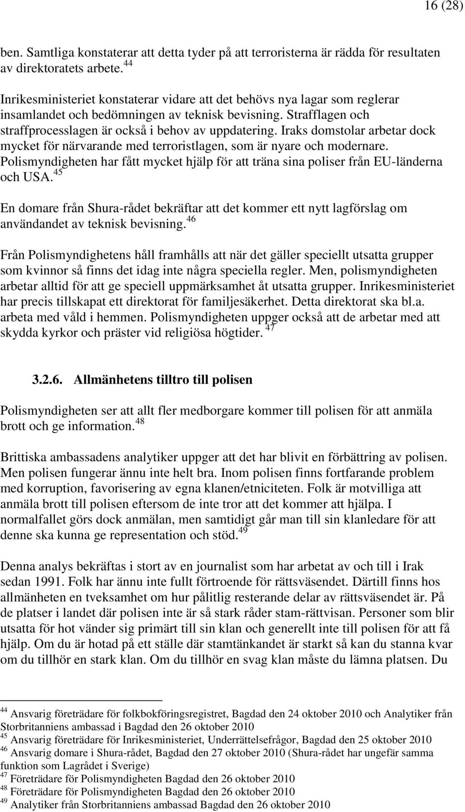 Iraks domstolar arbetar dock mycket för närvarande med terroristlagen, som är nyare och modernare. Polismyndigheten har fått mycket hjälp för att träna sina poliser från EU-länderna och USA.