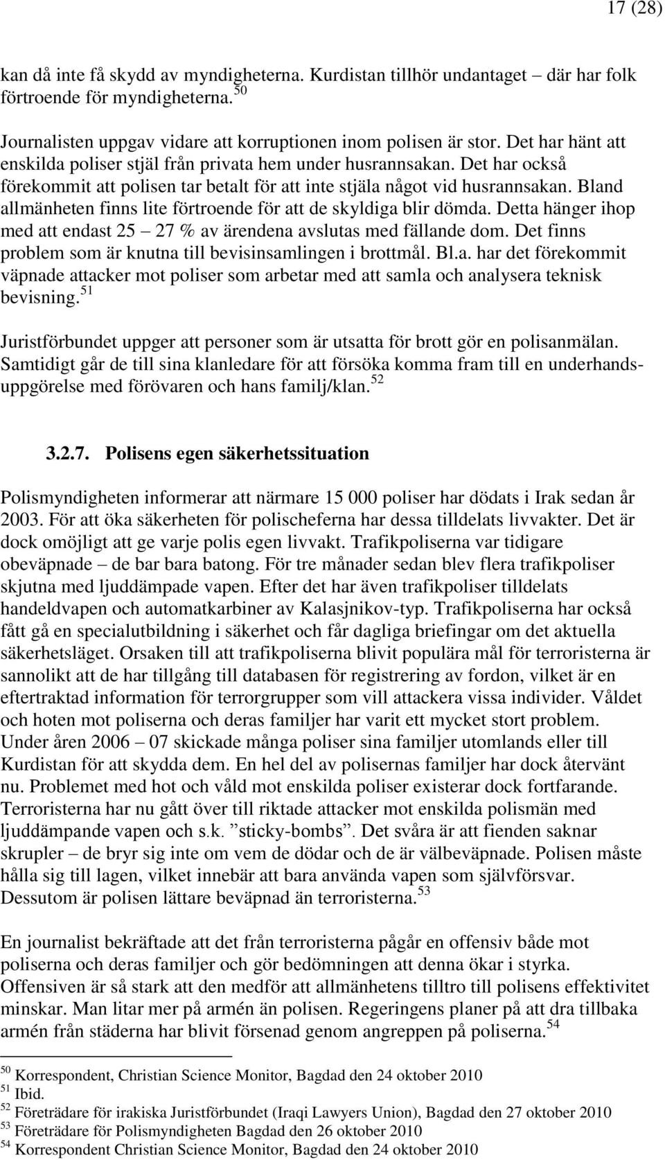 Bland allmänheten finns lite förtroende för att de skyldiga blir dömda. Detta hänger ihop med att endast 25 27 % av ärendena avslutas med fällande dom.