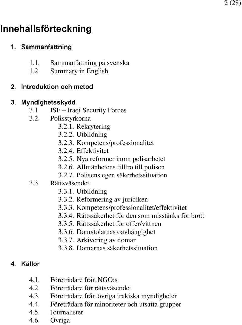 Polisens egen säkerhetssituation 3.3. Rättsväsendet 3.3.1. Utbildning 3.3.2. Reformering av juridiken 3.3.3. Kompetens/professionalitet/effektivitet 3.3.4.