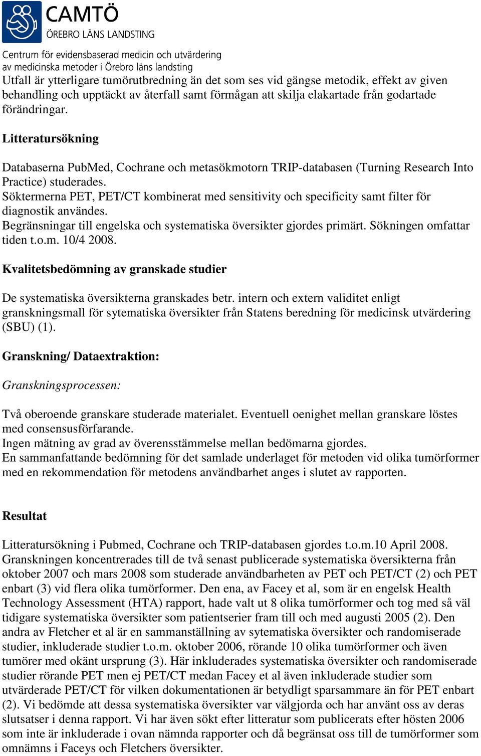 Söktermerna PET, PET/CT kombinerat med sensitivity och specificity samt filter för diagnostik användes. Begränsningar till engelska och systematiska översikter gjordes primärt.