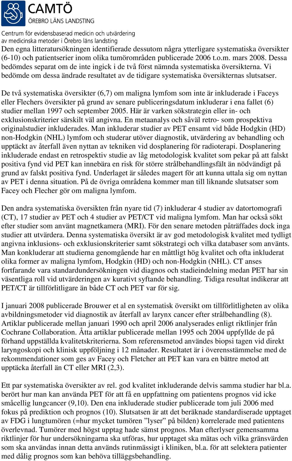 De två systematiska översikter (6,7) om maligna lymfom som inte är inkluderade i Faceys eller Flechers översikter på grund av senare publiceringsdatum inkluderar i ena fallet (6) studier mellan 1997