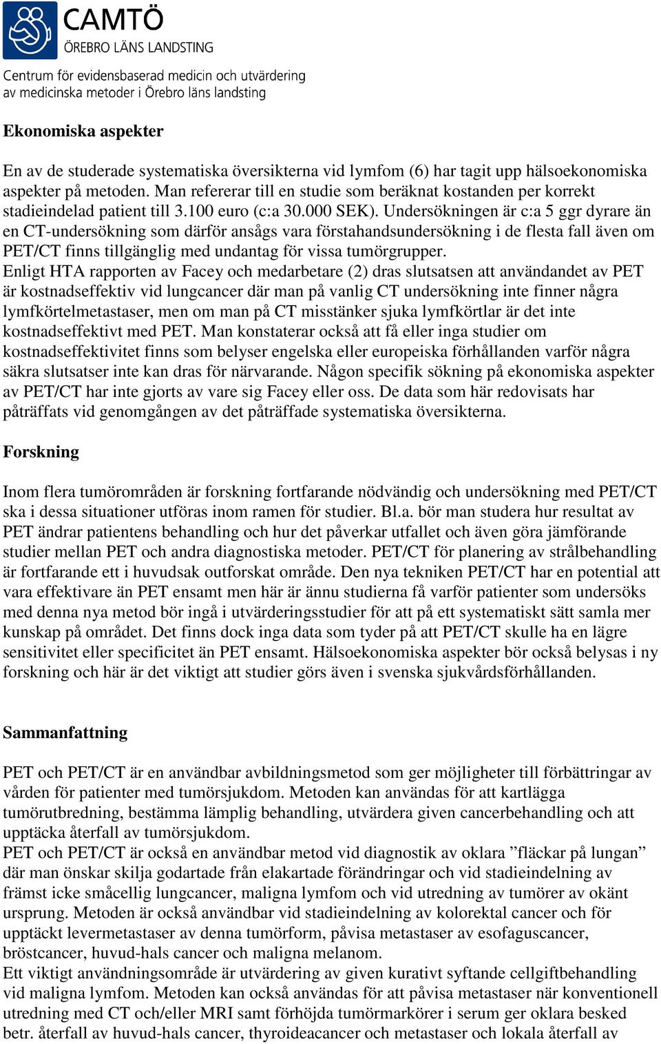 Undersökningen är c:a 5 ggr dyrare än en CT-undersökning som därför ansågs vara förstahandsundersökning i de flesta fall även om PET/CT finns tillgänglig med undantag för vissa tumörgrupper.