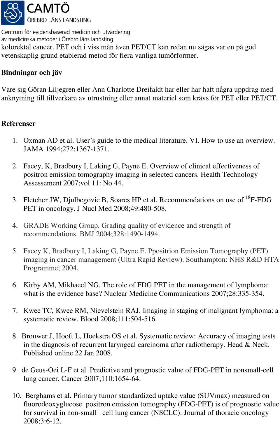 PET/CT. Referenser 1. Oxman AD et al. User s guide to the medical literature. VI. How to use an overview. JAMA 1994;272:1367-1371. 2. Facey, K, Bradbury I, Laking G, Payne E.