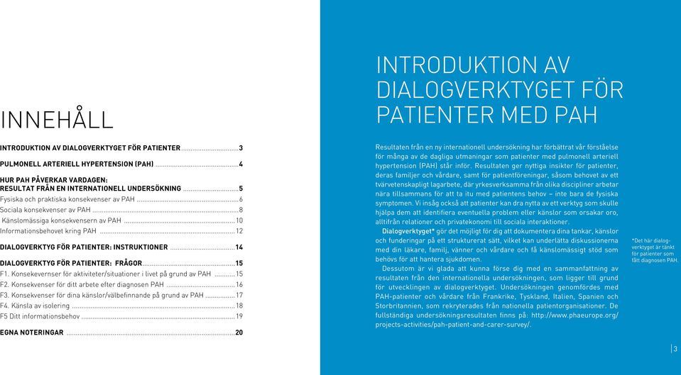 ..14 DIALOGVERKTYG FÖR PATIENTER: FRÅGOR...15 F1. Konsekevernser för aktiviteter/situationer i livet på grund av PAH...15 F2. Konsekvenser för ditt arbete efter diagnosen PAH...16 F3.