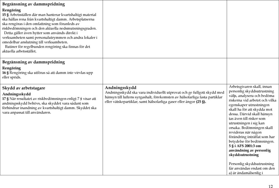 Detta gäller även hytter som används direkt i verksamheten samt personalutrymmen och andra lokaler i omedelbar anslutning till verksamheten.