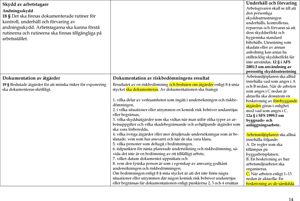 Dokumentation av åtgärder 19 Beslutade åtgärder för att minska risker för exponering ska dokumenteras skriftligt.