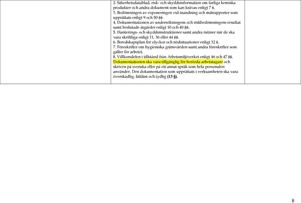 5. Hanterings- och skyddsinstruktioner samt andra rutiner när de ska vara skriftliga enligt 11, 36 eller 44. 6. Beredskapsplan för olyckor och nödsituationer enligt 12. 7.