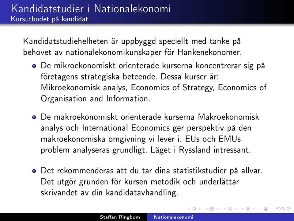 Dessa kurser är: Mikroekonomisk analys, Economics of Strategy, Economics of Organisation and Information.