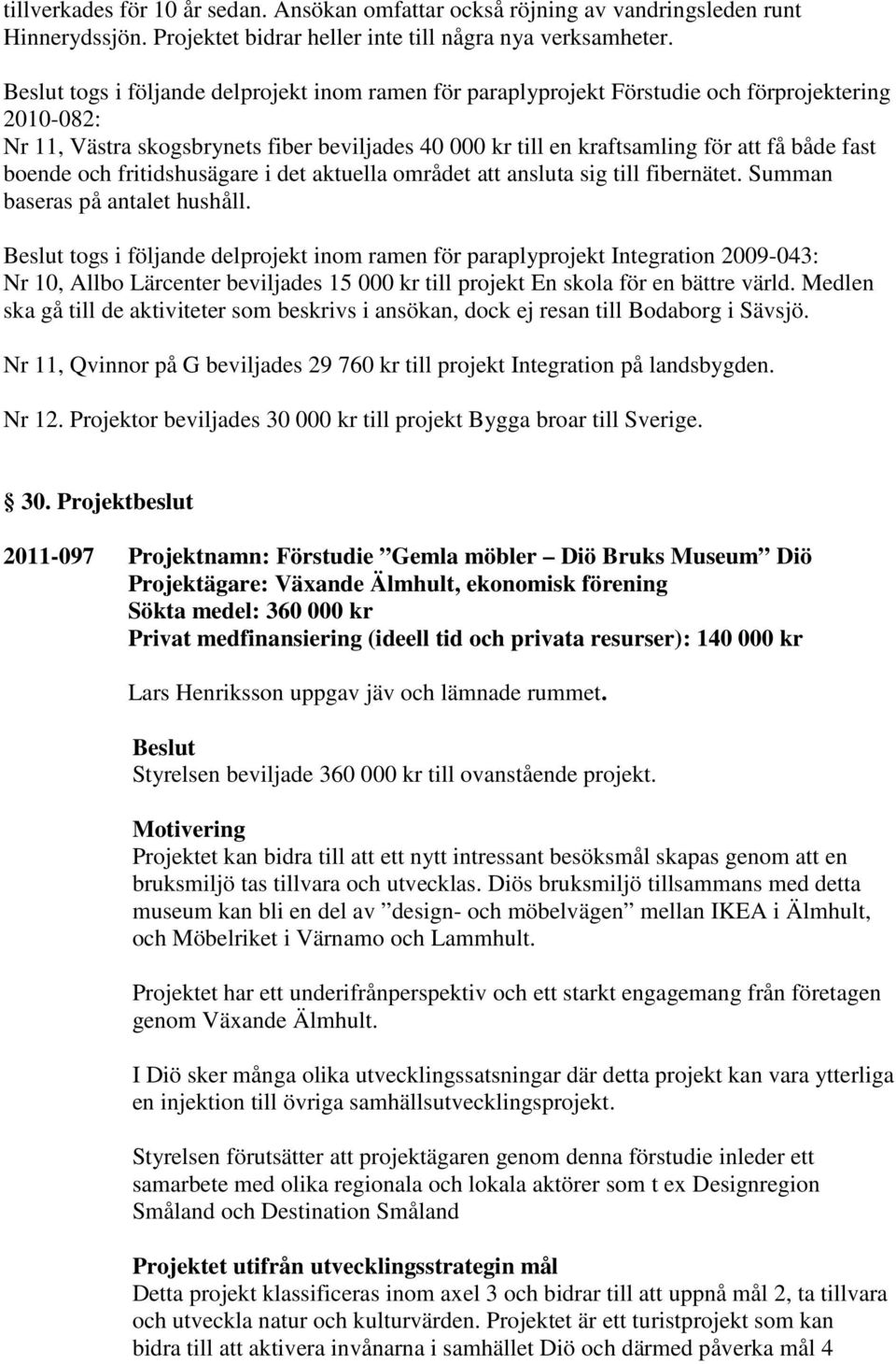 boende och fritidshusägare i det aktuella området att ansluta sig till fibernätet. Summan baseras på antalet hushåll.