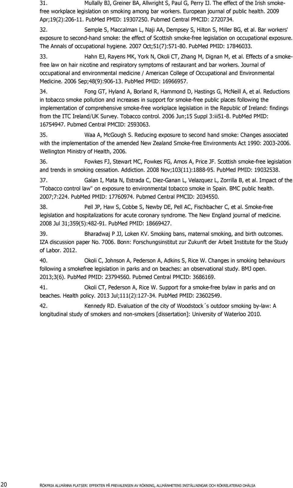 Bar workers' exposure to second-hand smoke: the effect of Scottish smoke-free legislation on occupational exposure. The Annals of occupational hygiene. 2007 Oct;51(7):571-80. PubMed PMID: 17846033.