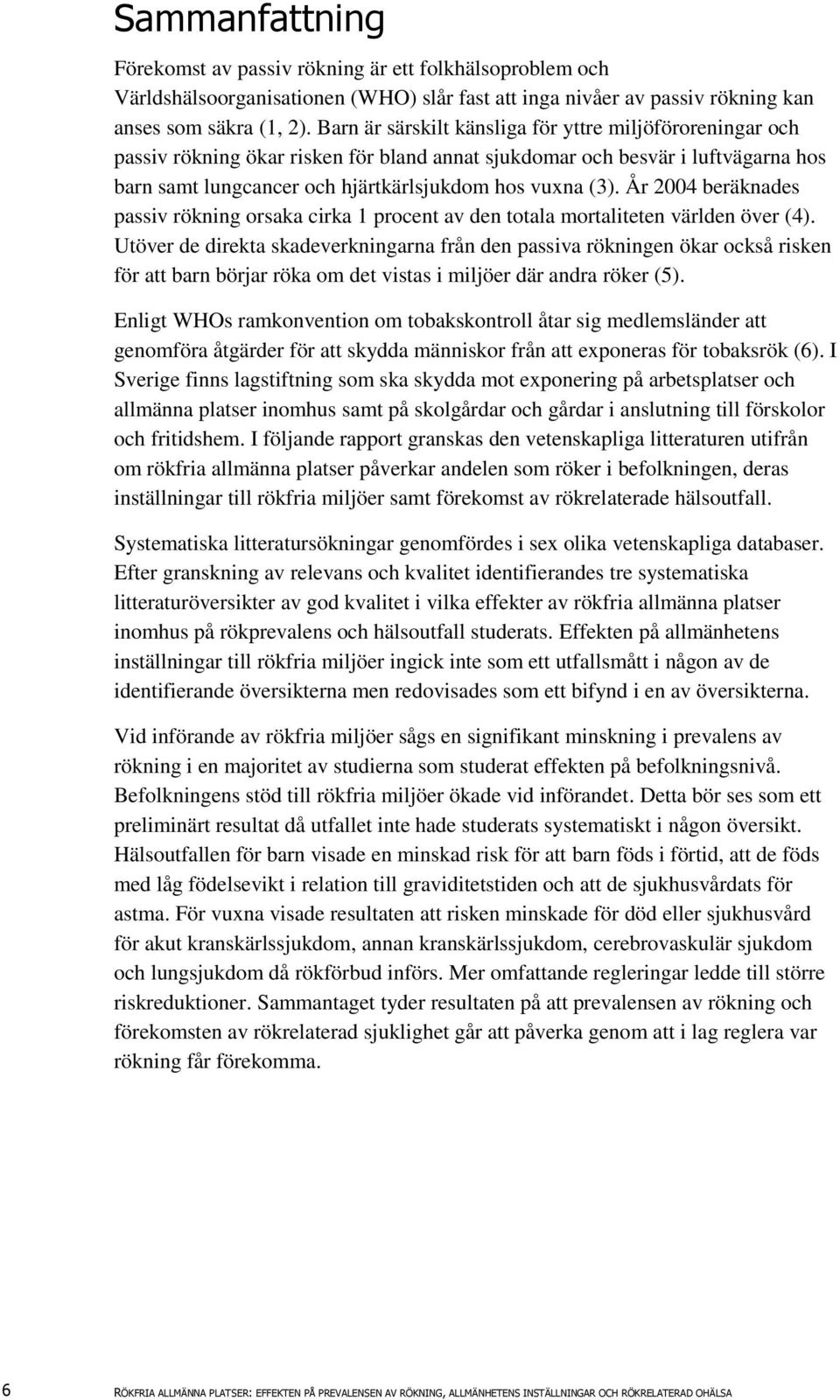 År 2004 beräknades passiv rökning orsaka cirka 1 procent av den totala mortaliteten världen över (4).