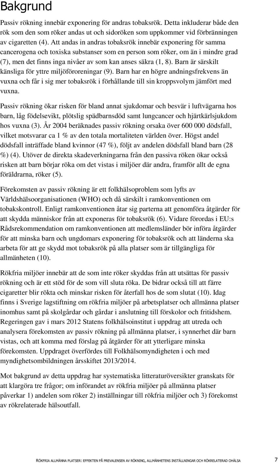 Barn är särskilt känsliga för yttre miljöföroreningar (9). Barn har en högre andningsfrekvens än vuxna och får i sig mer tobaksrök i förhållande till sin kroppsvolym jämfört med vuxna.