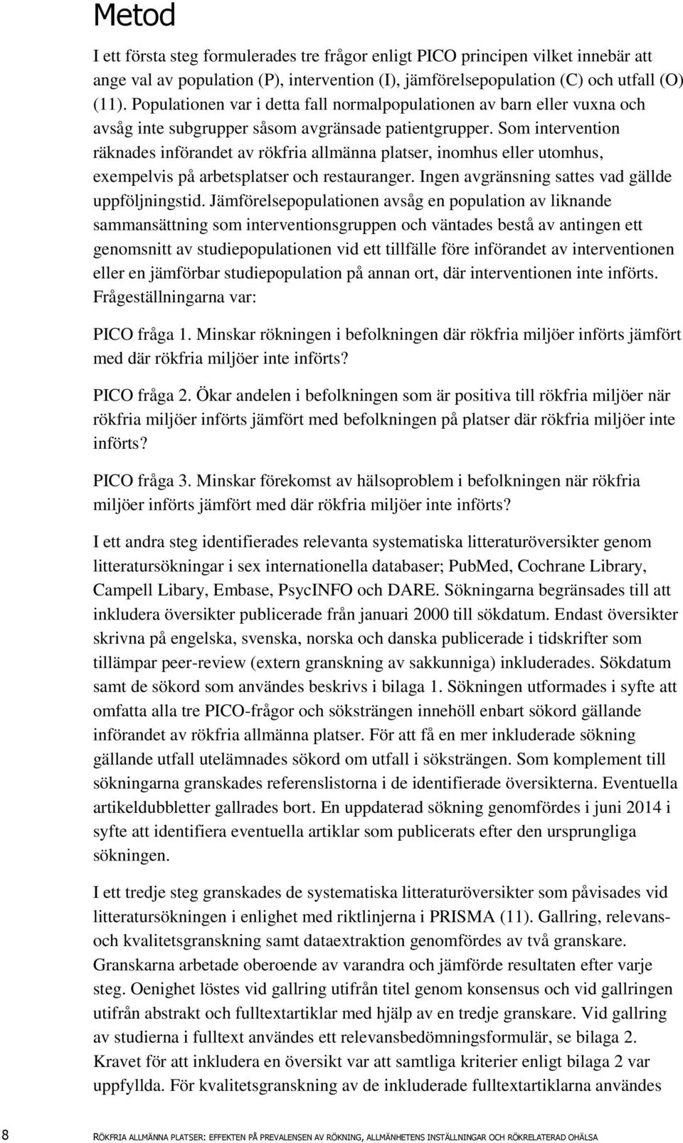 Som intervention räknades införandet av rökfria allmänna platser, inomhus eller utomhus, exempelvis på arbetsplatser och restauranger. Ingen avgränsning sattes vad gällde uppföljningstid.