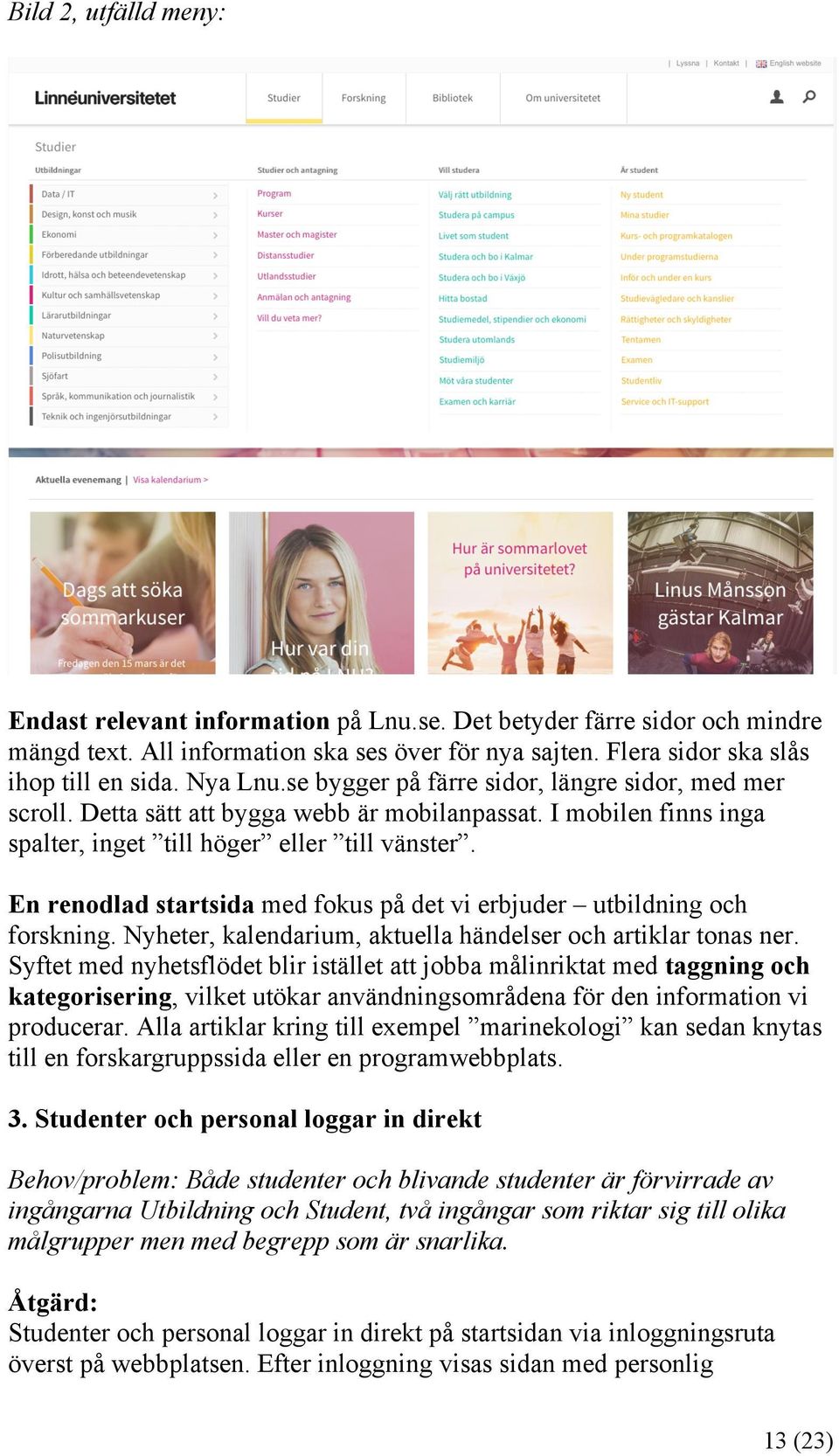 En renodlad startsida med fokus på det vi erbjuder utbildning och forskning. Nyheter, kalendarium, aktuella händelser och artiklar tonas ner.