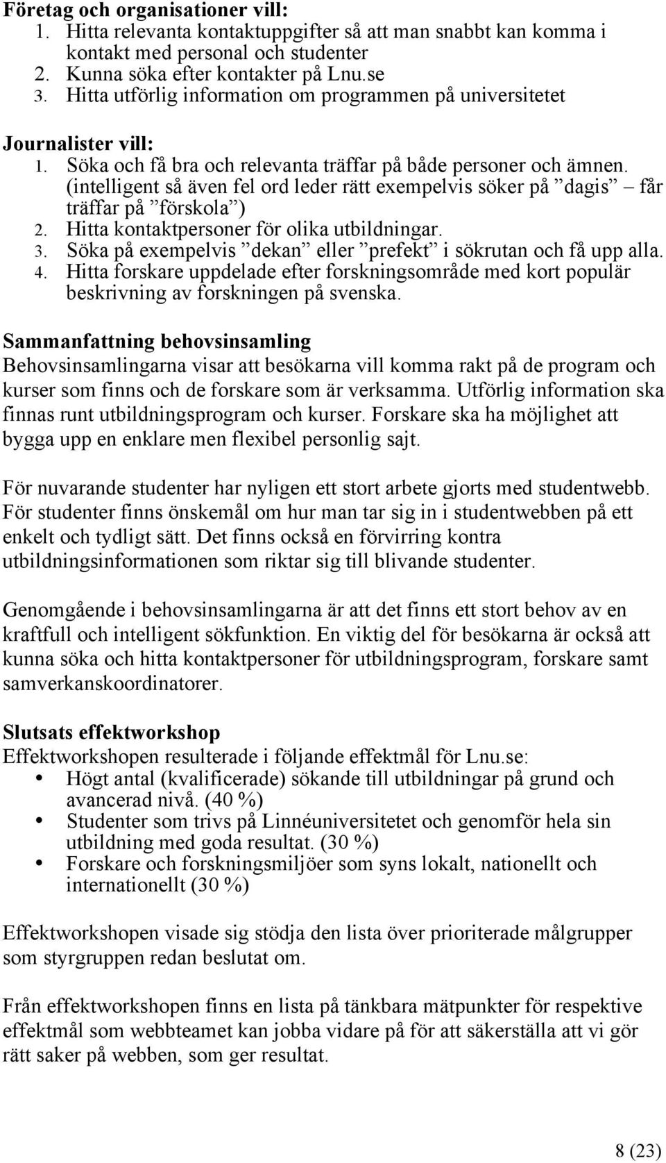 (intelligent så även fel ord leder rätt exempelvis söker på dagis får träffar på förskola ) 2. Hitta kontaktpersoner för olika utbildningar. 3.