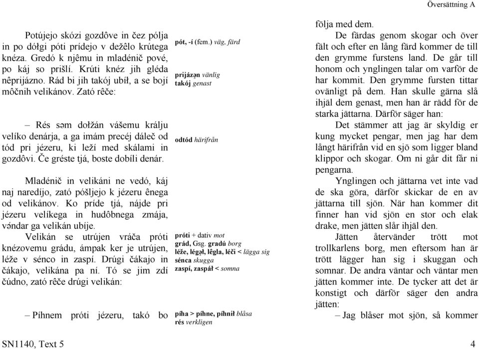 Če gréste tjá, boste dobíli denár. Mladénič in velikáni ne vedó, káj naj naredíjo, zató póšljejo k jézeru ênega od velikánov.