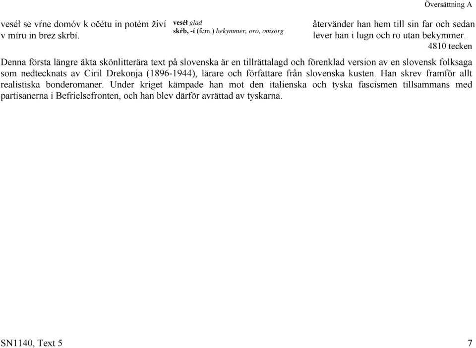 4810 tecken Denna första längre äkta skönlitterära text på slovenska är en tillrättalagd och förenklad version av en slovensk folksaga som nedtecknats av Ciril