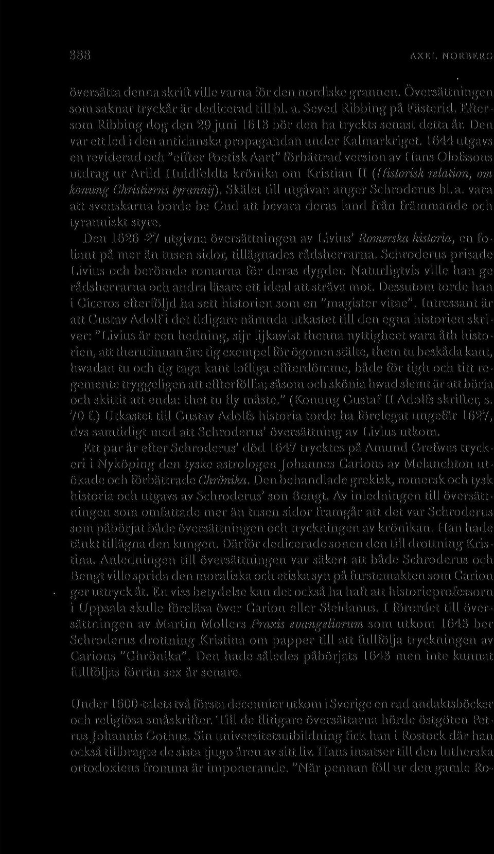 1644 utgavs en reviderad och "effter Poetisk Aart" förbättrad version av Hans Olofssons utdrag ur Arild Huidfeldts krönika om Kristian II (Historisk relation, om konung Christiems tyrannij).