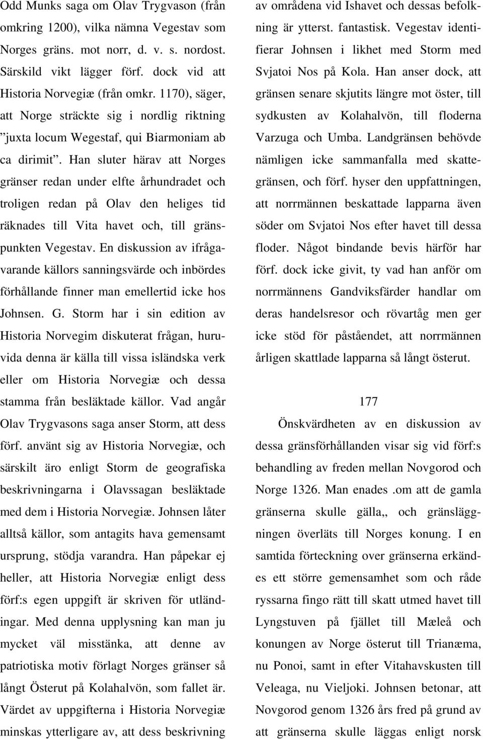 Han sluter härav att Norges gränser redan under elfte århundradet och troligen redan på Olav den heliges tid räknades till Vita havet och, till gränspunkten Vegestav.