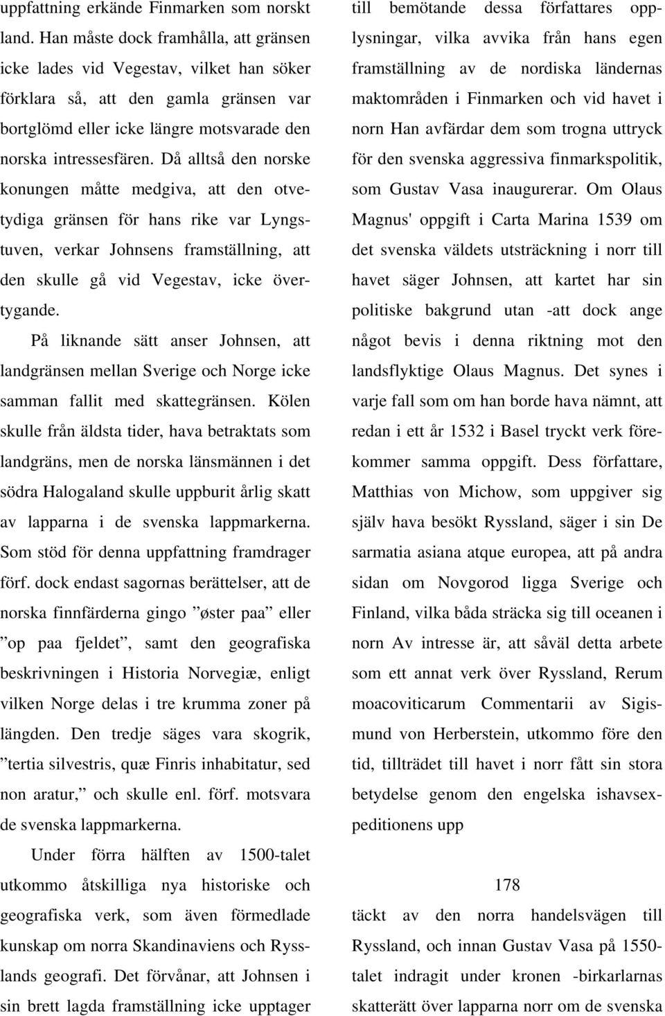 Då alltså den norske konungen måtte medgiva, att den otvetydiga gränsen för hans rike var Lyngstuven, verkar Johnsens framställning, att den skulle gå vid Vegestav, icke övertygande.