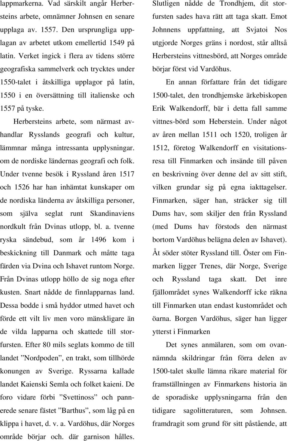 Herbersteins arbete, som närmast avhandlar Rysslands geografi och kultur, lämmnar många intressanta upplysningar. om de nordiske ländernas geografi och folk.