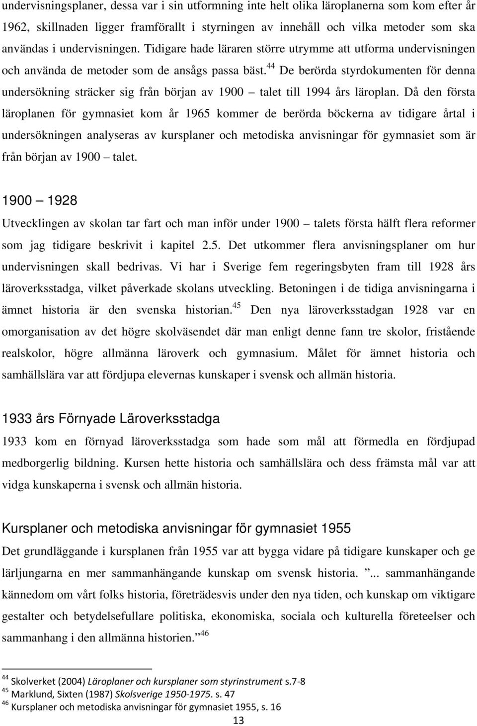 44 De berörda styrdokumenten för denna undersökning sträcker sig från början av 1900 talet till 1994 års läroplan.