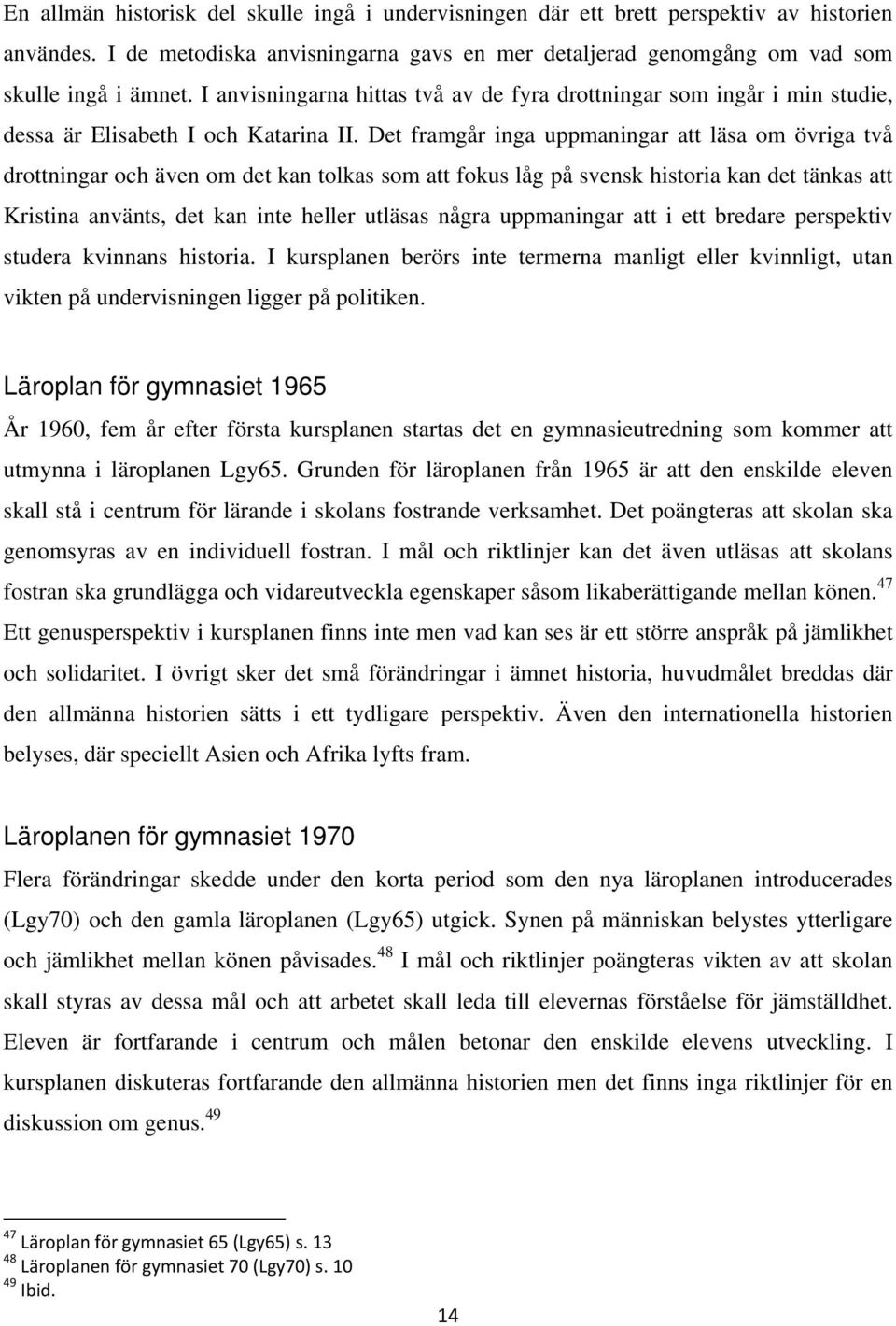 Det framgår inga uppmaningar att läsa om övriga två drottningar och även om det kan tolkas som att fokus låg på svensk historia kan det tänkas att Kristina använts, det kan inte heller utläsas några