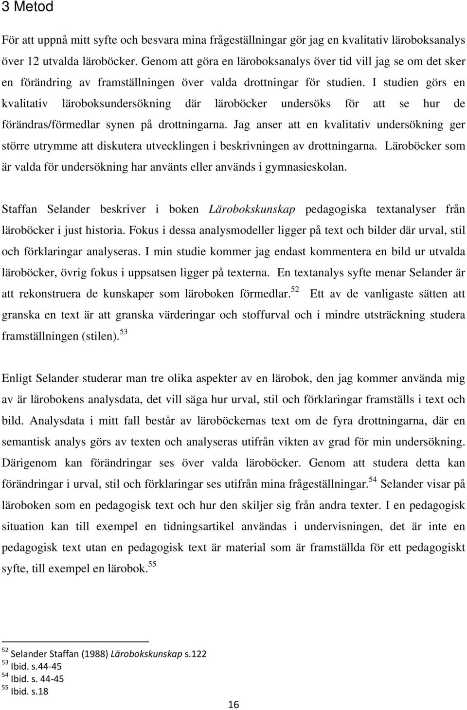 I studien görs en kvalitativ läroboksundersökning där läroböcker undersöks för att se hur de förändras/förmedlar synen på drottningarna.