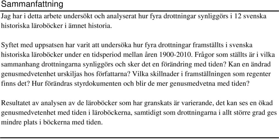 Frågor som ställts är i vilka sammanhang drottningarna synliggörs och sker det en förändring med tiden? Kan en ändrad genusmedvetenhet urskiljas hos författarna?