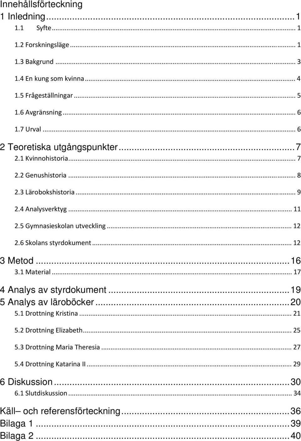 .. 12 2.6 Skolans styrdokument... 12 3 Metod...16 3.1 Material... 17 4 Analys av styrdokument...19 5 Analys av läroböcker...20 5.1 Drottning Kristina... 21 5.