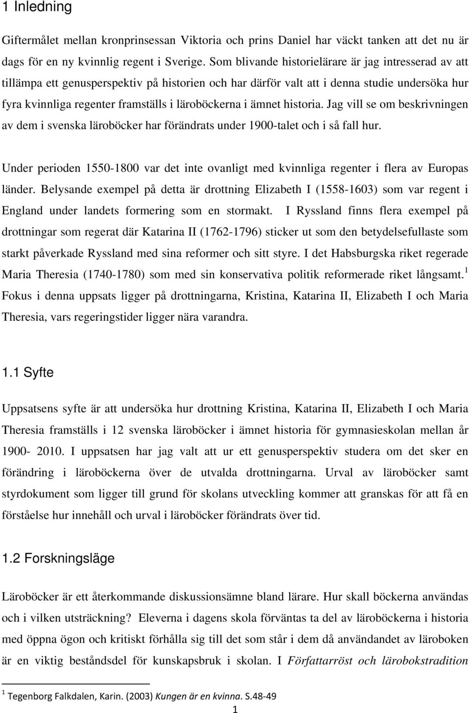 i ämnet historia. Jag vill se om beskrivningen av dem i svenska läroböcker har förändrats under 1900-talet och i så fall hur.