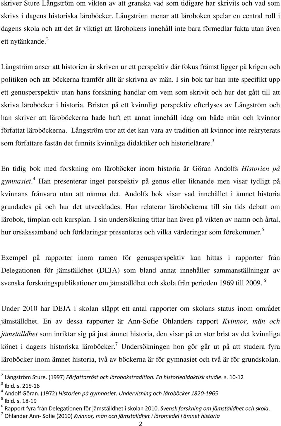 2 Långström anser att historien är skriven ur ett perspektiv där fokus främst ligger på krigen och politiken och att böckerna framför allt är skrivna av män.