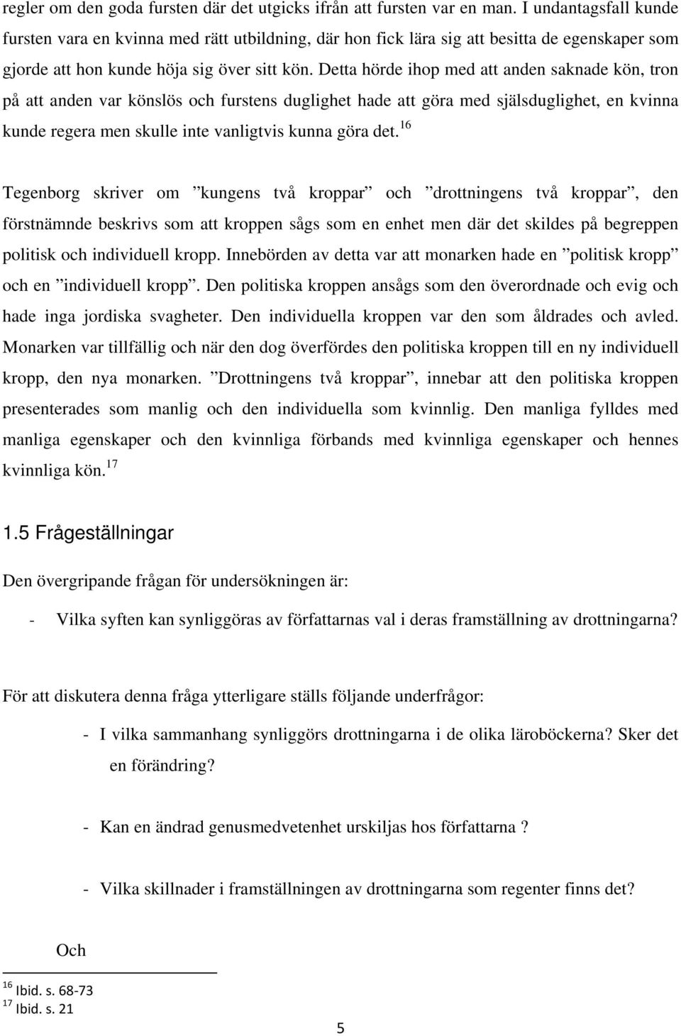 Detta hörde ihop med att anden saknade kön, tron på att anden var könslös och furstens duglighet hade att göra med själsduglighet, en kvinna kunde regera men skulle inte vanligtvis kunna göra det.