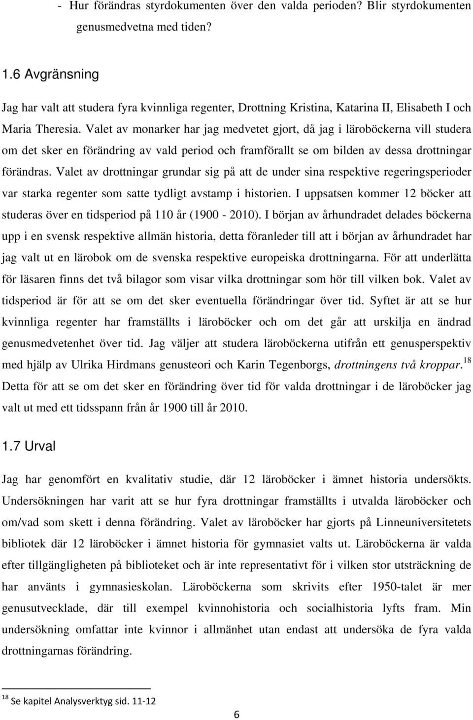 Valet av monarker har jag medvetet gjort, då jag i läroböckerna vill studera om det sker en förändring av vald period och framförallt se om bilden av dessa drottningar förändras.