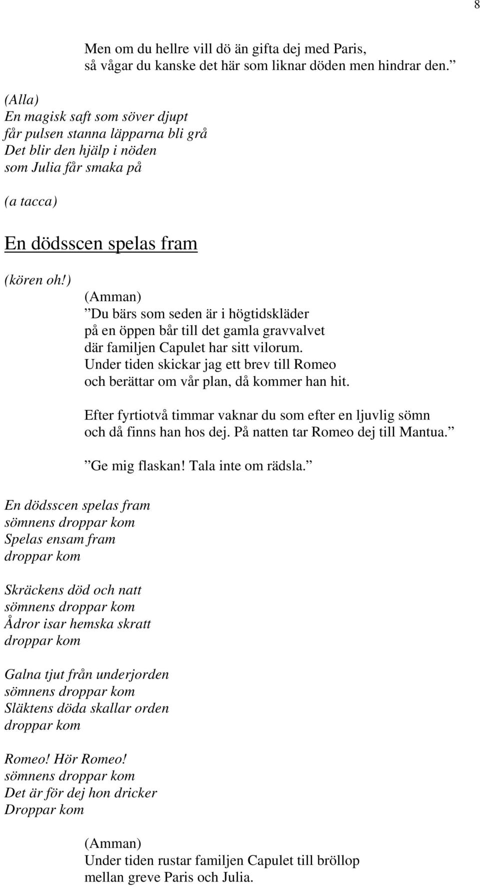 ) Du bärs som seden är i högtidskläder på en öppen bår till det gamla gravvalvet där familjen Capulet har sitt vilorum.