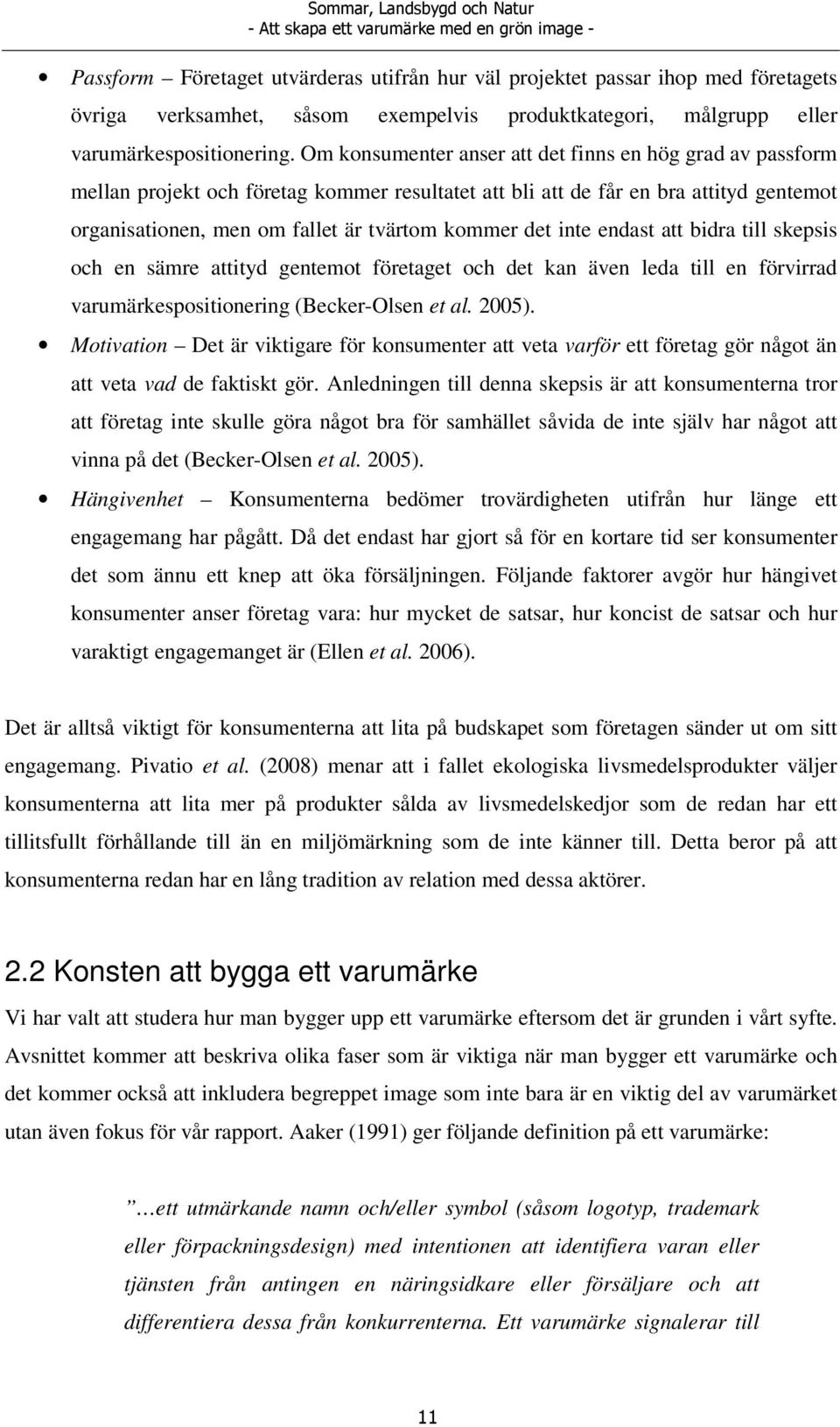 inte endast att bidra till skepsis och en sämre attityd gentemot företaget och det kan även leda till en förvirrad varumärkespositionering (Becker-Olsen et al. 2005).